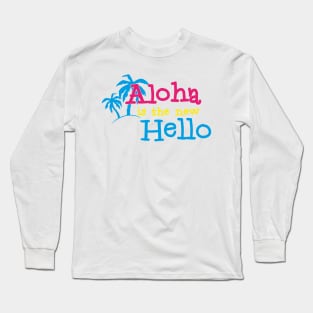 Hawaiian Hello - Aloha is the hello - Summer vibes only Long Sleeve T-Shirt